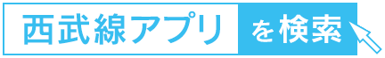 「西武線アプリ」を検索